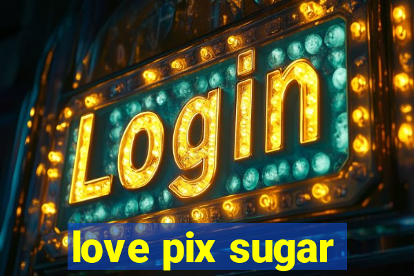 love pix sugar